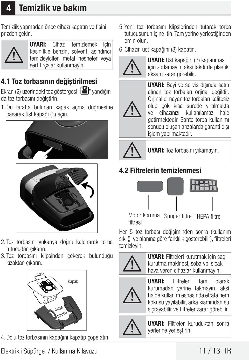 1 Toz torbasının değiştirilmesi Ekran (2) üzerindeki toz göstergesi yandığında toz torbasını değiştirin. 1. Ön tarafta bulunan kapak açma düğmesine basarak üst kapağı (3) açın. 5.