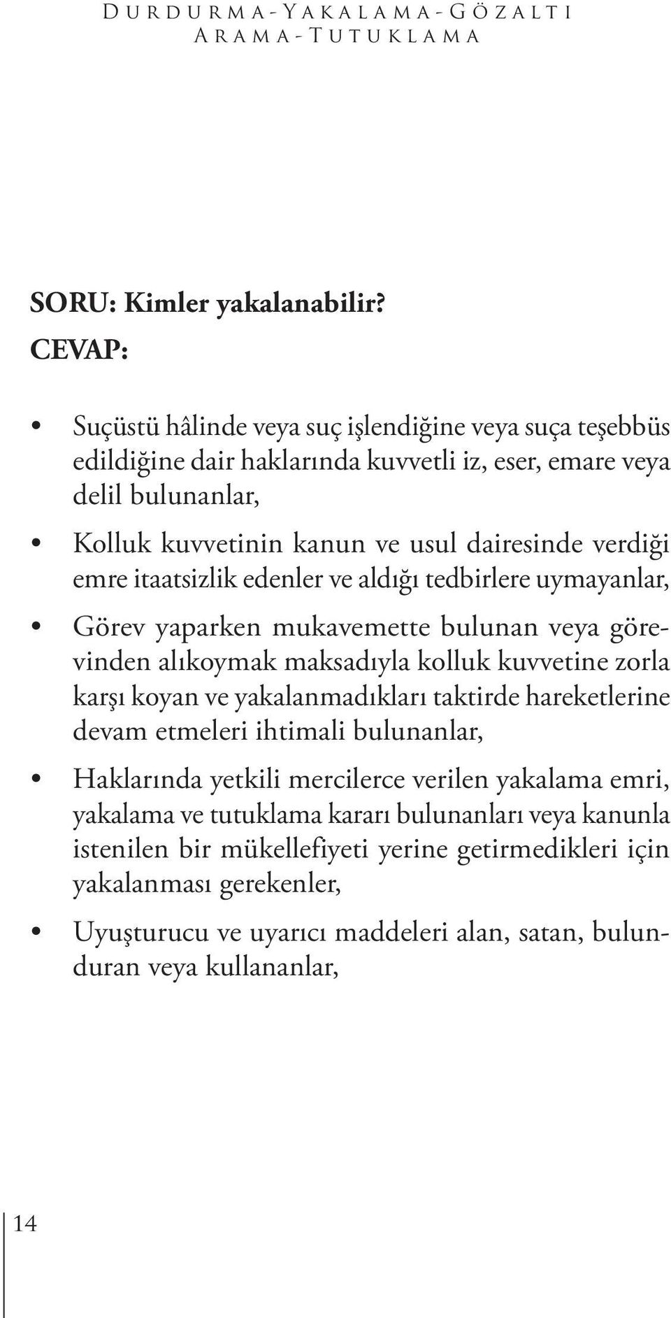 emre itaatsizlik edenler ve aldığı tedbirlere uymayanlar, Görev yaparken mukavemette bulunan veya görevinden alıkoymak maksadıyla kolluk kuvvetine zorla karşı koyan ve yakalanmadıkları