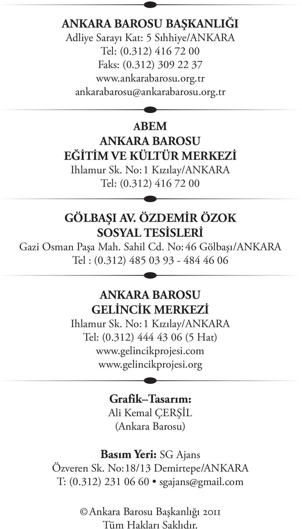 ÖZDEMİR ÖZOK SOSYAL TESİSLERİ Gazi Osman Paşa Mah. Sahil Cd. No: 46 Gölbaşı /ANKARA Tel : (0.312) 485 03 93-484 46 06 ANKARA BAROSU GELİNCİK MERKEZİ Ihlamur Sk.