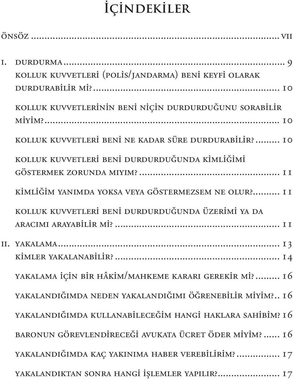 ... 11 Kolluk kuvvetleri beni durdurduğunda üzerimi ya da aracımı arayabilir mi?... 11 II. YAKALAMA... 13 Kimler yakalanabilir?... 14 Yakalama için bir hâkim/mahkeme kararı gerekir mi?