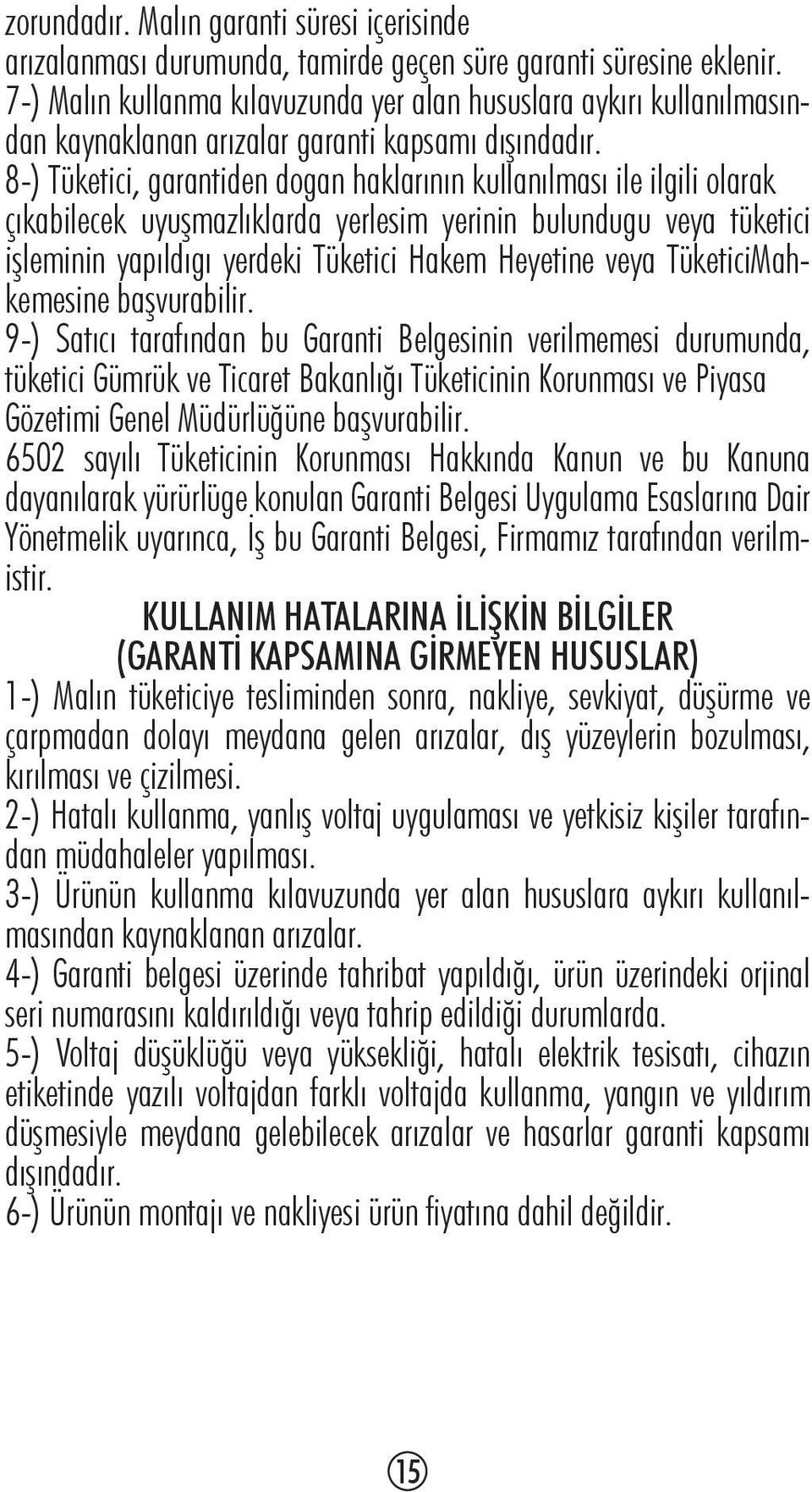 8-) Tüketici, garantiden dogan haklarının kullanılması ile ilgili olarak çıkabilecek uyuşmazlıklarda yerlesim yerinin bulundugu veya tüketici işleminin yapıldıgı yerdeki Tüketici Hakem Heyetine veya