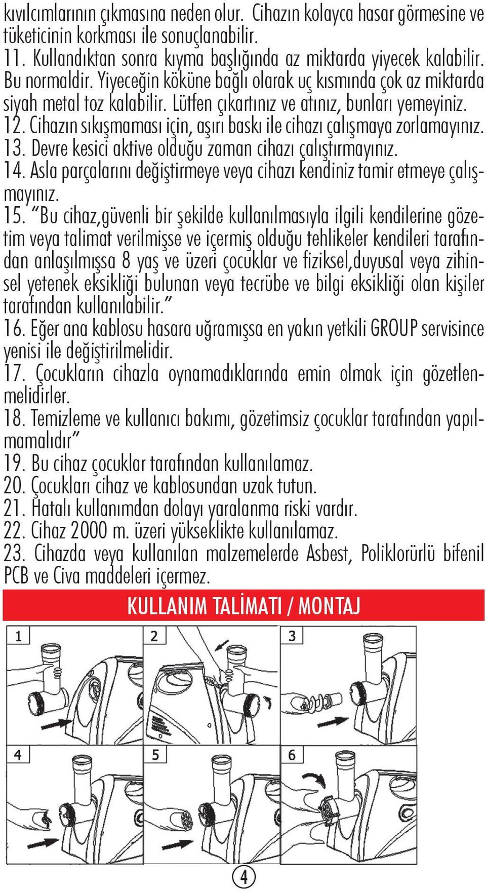 Cihazın sıkışmaması için, aşırı baskı ile cihazı çalışmaya zorlamayınız. 13. Devre kesici aktive olduğu zaman cihazı çalıştırmayınız. 14.