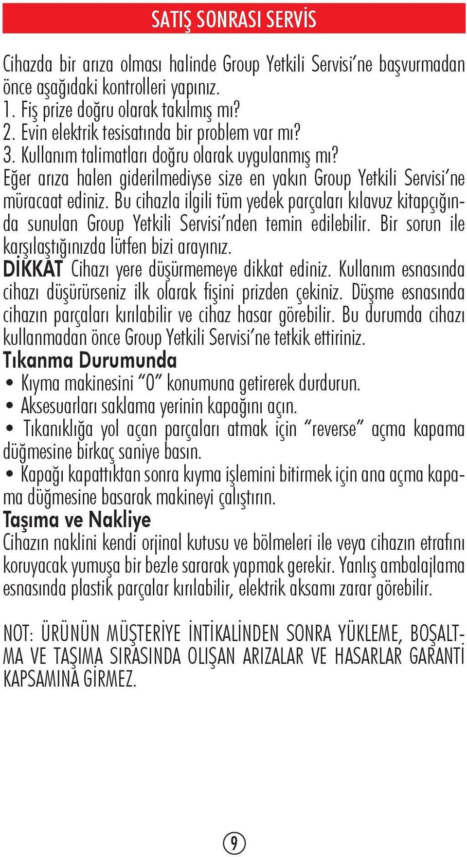 Bu cihazla ilgili tüm yedek parçaları kılavuz kitapçığında sunulan Group Yetkili Servisi nden temin edilebilir. Bir sorun ile karşılaştığınızda lütfen bizi arayınız.