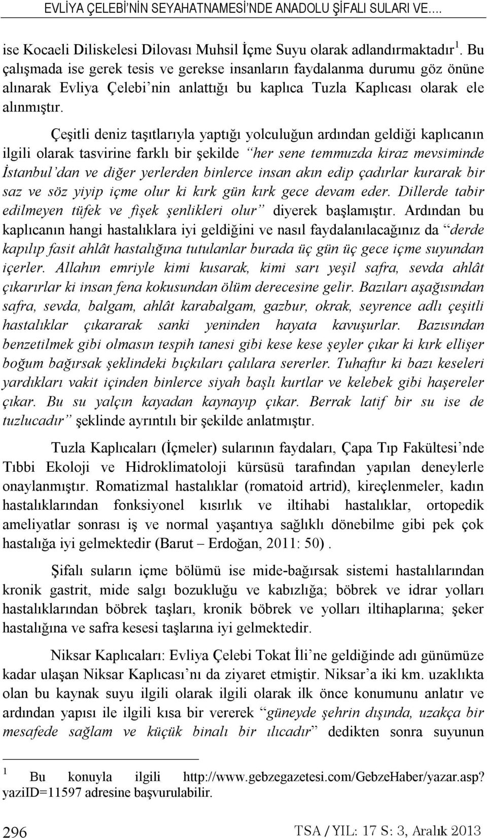 Çeşitli deniz taşıtlarıyla yaptığı yolculuğun ardından geldiği kaplıcanın ilgili olarak tasvirine farklı bir şekilde her sene temmuzda kiraz mevsiminde İstanbul dan ve diğer yerlerden binlerce insan