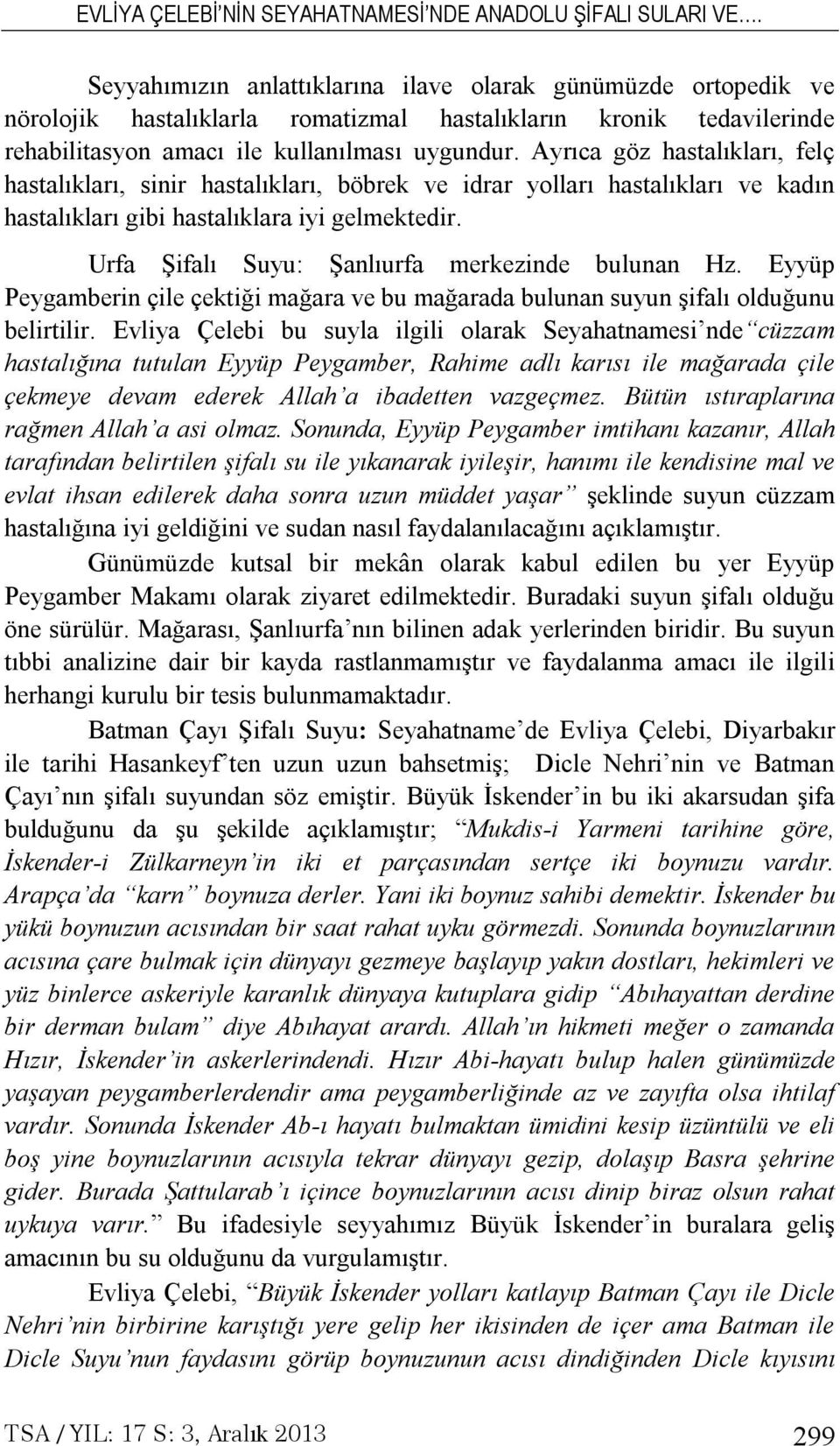 Urfa Şifalı Suyu: Şanlıurfa merkezinde bulunan Hz. Eyyüp Peygamberin çile çektiği mağara ve bu mağarada bulunan suyun şifalı olduğunu belirtilir.