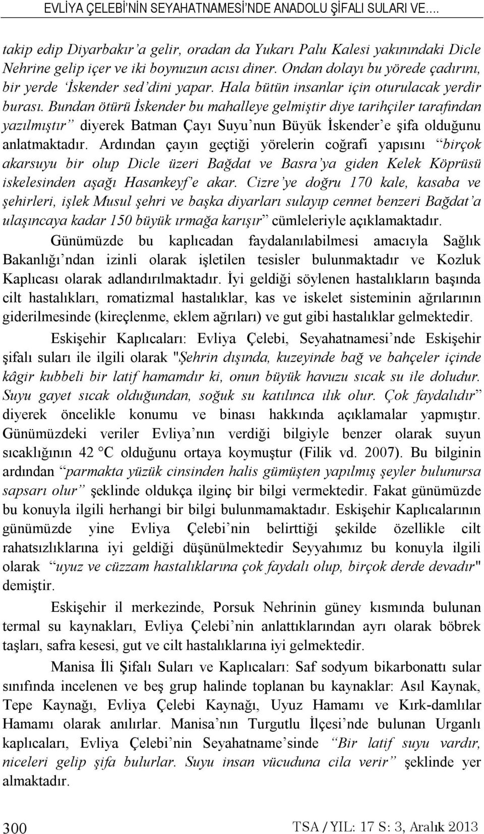 Bundan ötürü İskender bu mahalleye gelmiştir diye tarihçiler tarafından yazılmıştır diyerek Batman Çayı Suyu nun Büyük İskender e şifa olduğunu anlatmaktadır.