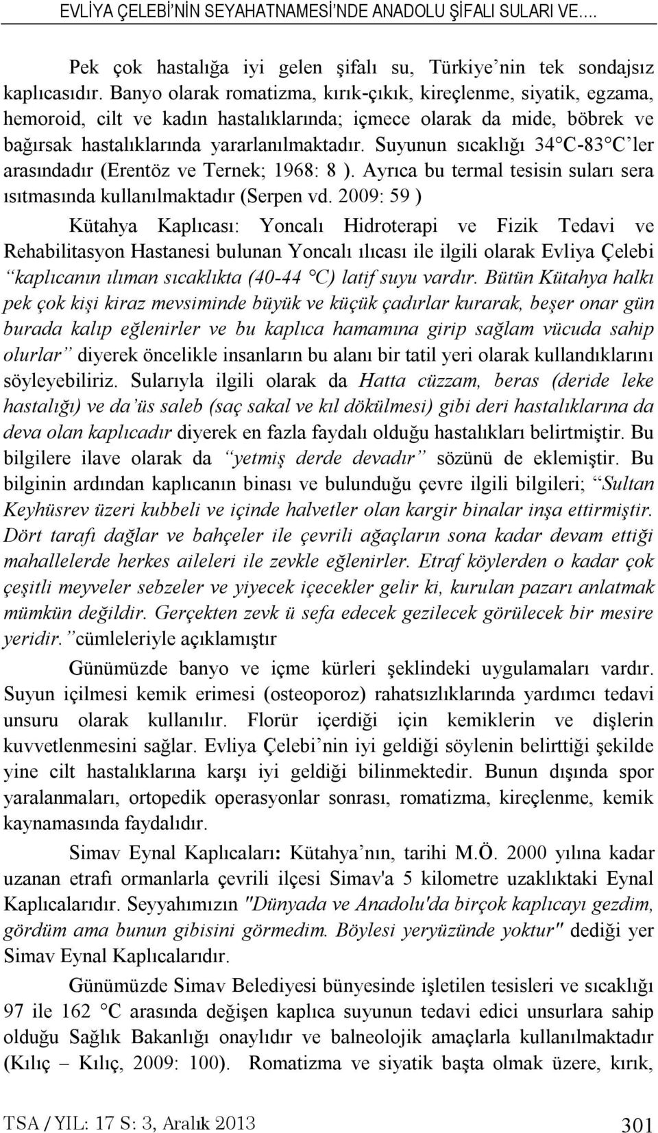 Suyunun sıcaklığı 34 C-83 C ler arasındadır (Erentöz ve Ternek; 1968: 8 ). Ayrıca bu termal tesisin suları sera ısıtmasında kullanılmaktadır (Serpen vd.