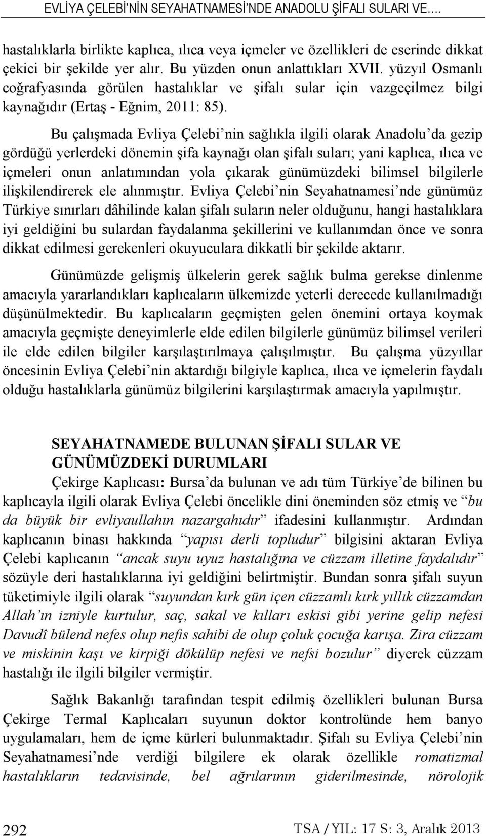 Bu çalışmada Evliya Çelebi nin sağlıkla ilgili olarak Anadolu da gezip gördüğü yerlerdeki dönemin şifa kaynağı olan şifalı suları; yani kaplıca, ılıca ve içmeleri onun anlatımından yola çıkarak