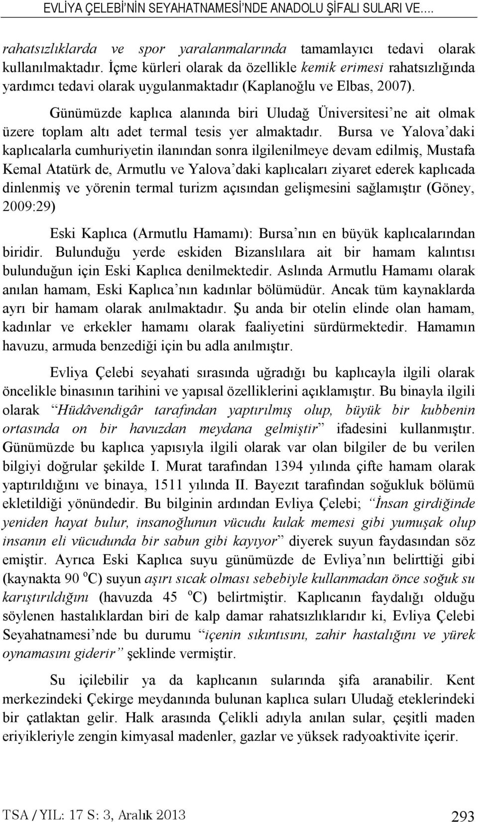 Günümüzde kaplıca alanında biri Uludağ Üniversitesi ne ait olmak üzere toplam altı adet termal tesis yer almaktadır.