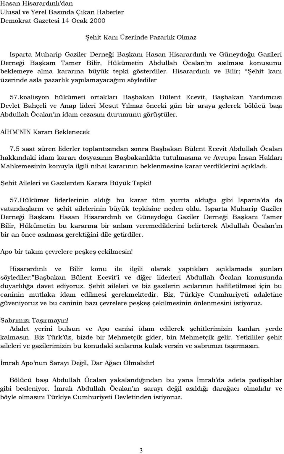 koalisyon hükümeti ortakları Başbakan Bülent Ecevit, Başbakan Yardımcısı Devlet Bahçeli ve Anap lideri Mesut Yılmaz önceki gün bir araya gelerek bölücü başı Abdullah Öcalan ın idam cezasını durumunu