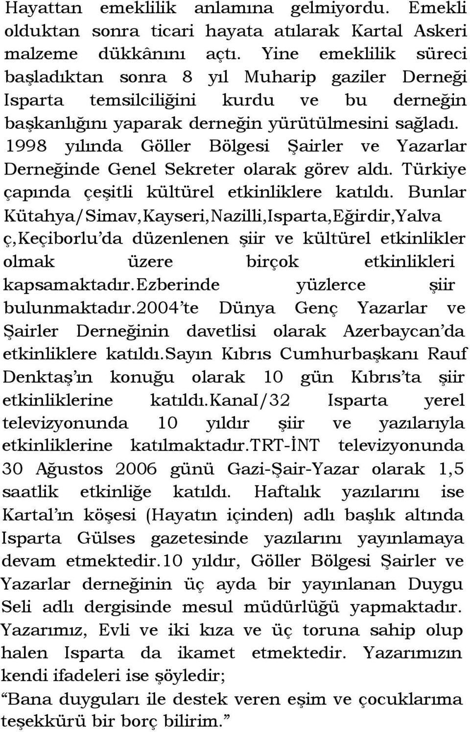 1998 yılında Göller Bölgesi Şairler ve Yazarlar Derneğinde Genel Sekreter olarak görev aldı. Türkiye çapında çeşitli kültürel etkinliklere katıldı.