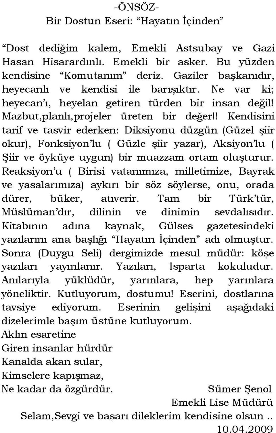 ! Kendisini tarif ve tasvir ederken: Diksiyonu düzgün (Güzel şiir okur), Fonksiyon lu ( Güzle şiir yazar), Aksiyon lu ( Şiir ve öyküye uygun) bir muazzam ortam oluşturur.