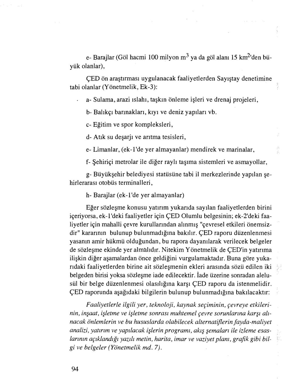 c- Egitim ve spor kompleksleri, d- Atlk su degarjl ve aritma tesisleri, e- Limanlar, (ek-l'de yer almayanlar) mendirek ve marinalar, f- Sehiriqi metrolar ile diger rayli tagima sistemleri ve