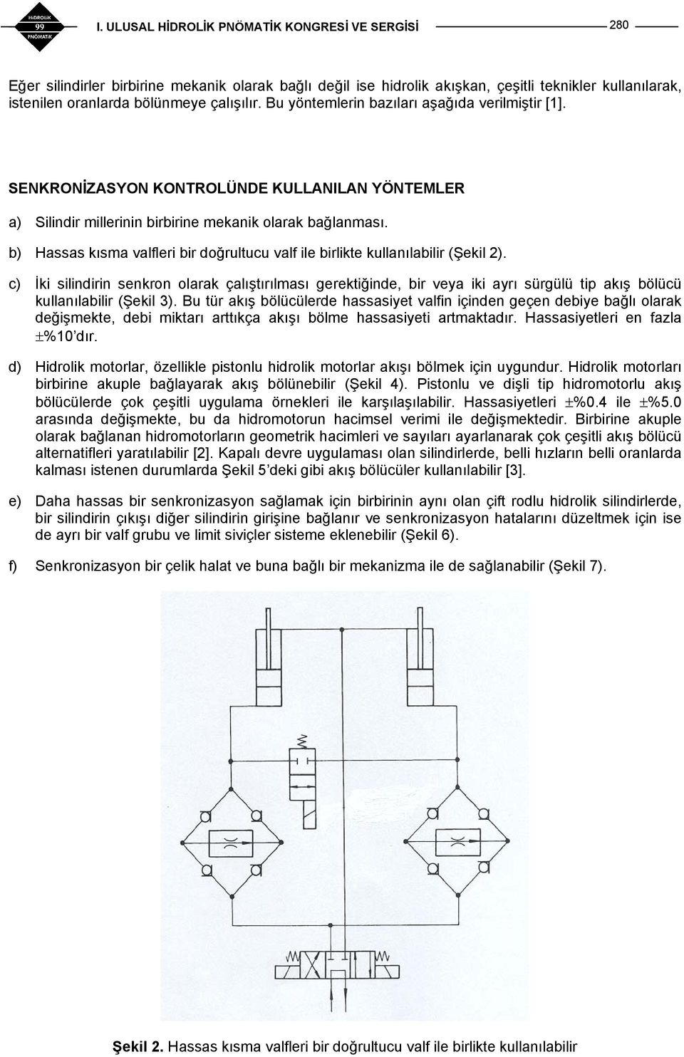 b) Hassas kısma valfleri bir doğrultucu valf ile birlikte kullanılabilir (Şekil 2).