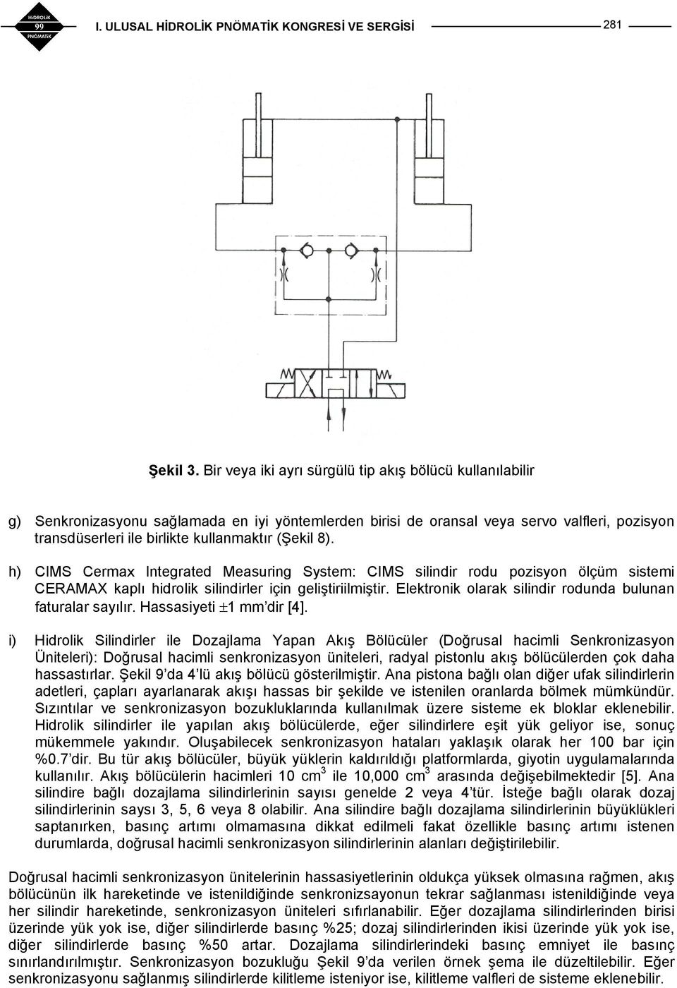 (Şekil 8). h) CIMS Cermax Integrated Measuring System: CIMS silindir rodu pozisyon ölçüm sistemi CERAMAX kaplı hidrolik silindirler için geliştiriilmiştir.