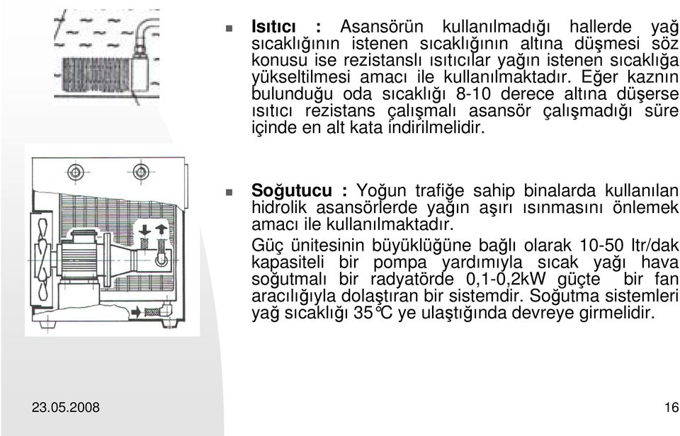 Soğutucu : Yoğun trafiğe sahip binalarda kullanılan hidrolik asansörlerde yağın aşırı ısınmasını önlemek amacı ile kullanılmaktadır.