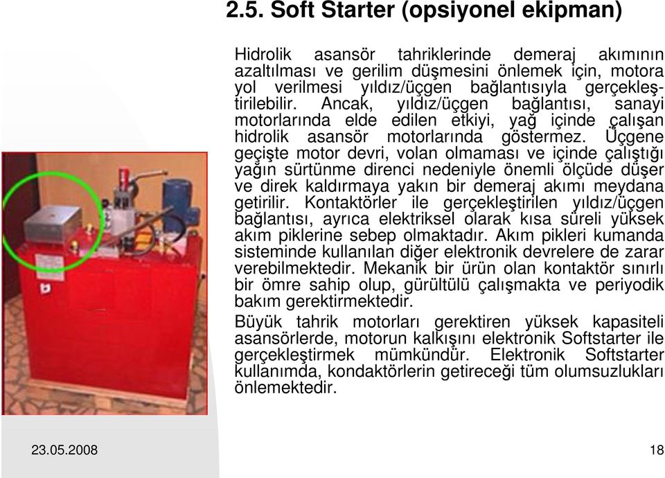 Üçgene geçişte motor devri, volan olmaması ve içinde çalıştığı yağın sürtünme direnci nedeniyle önemli ölçüde düşer ve direk kaldırmaya yakın bir demeraj akımı meydana getirilir.