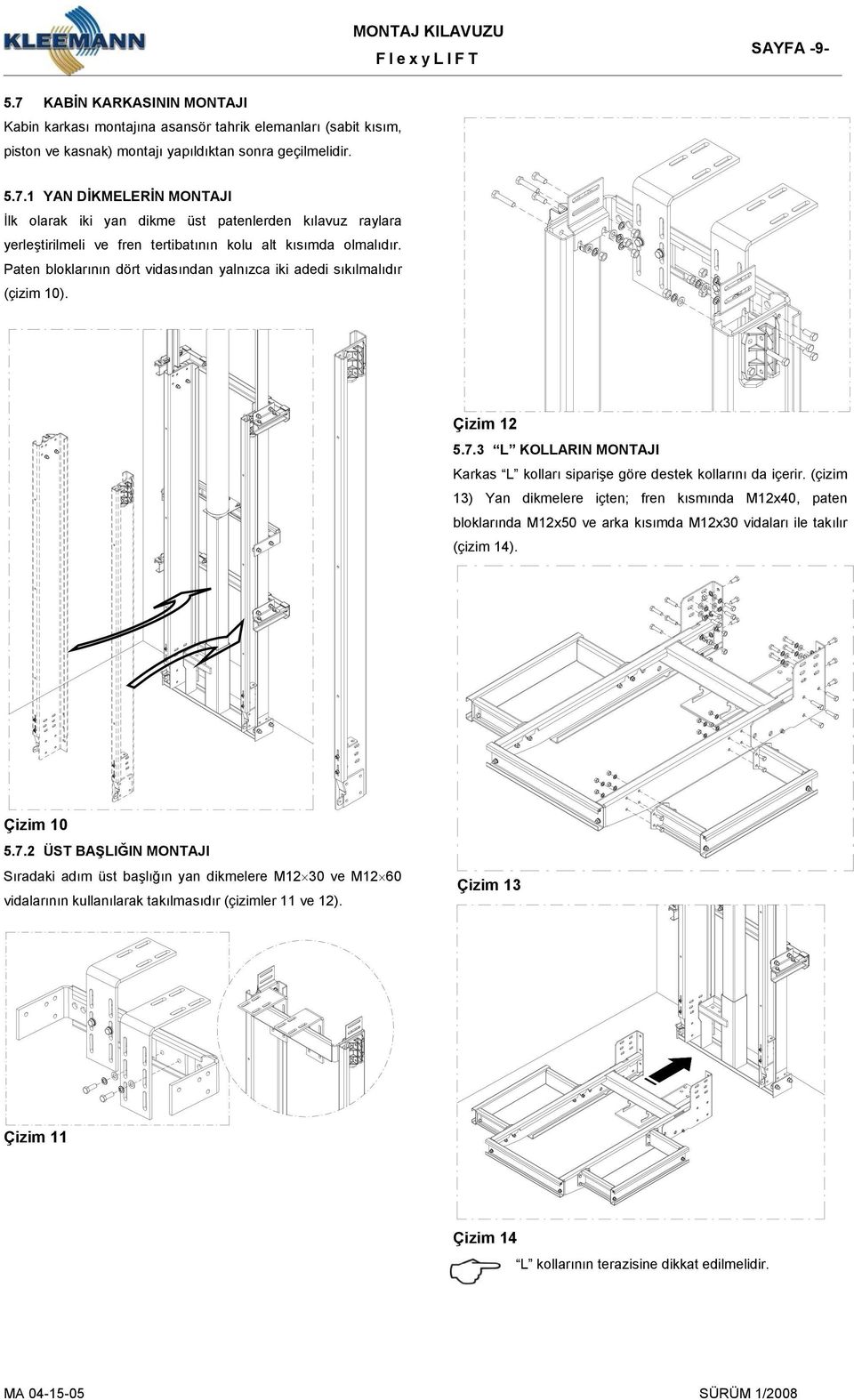 (çizim 13) Yan dikmelere içten; fren kısmında M1x40, paten bloklarında Μ1x50 ve arka kısımda Μ1x30 vidaları ile takılır (çizim 14). Çizim 10 5.7.