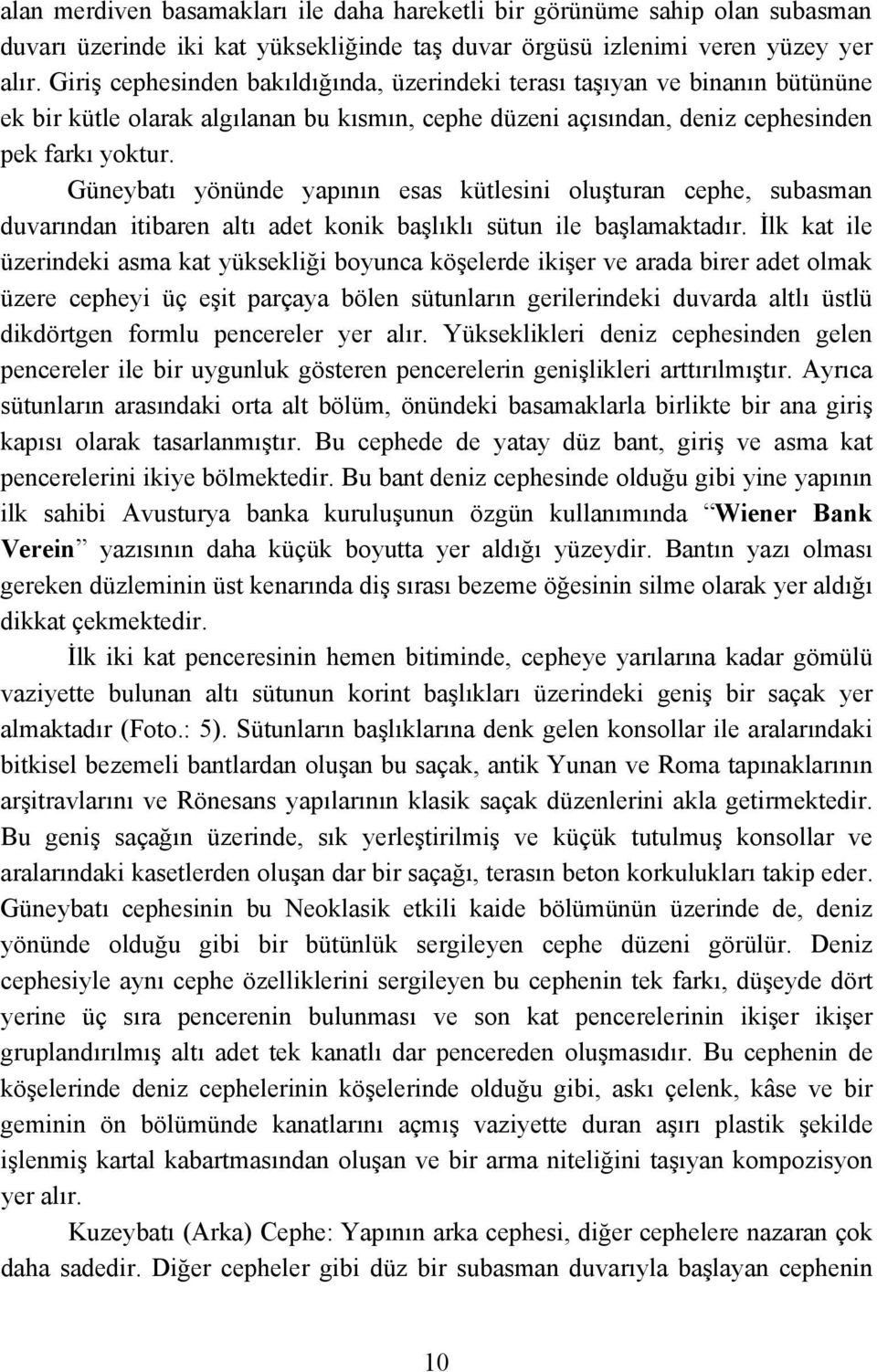 Güneybatı yönünde yapının esas kütlesini oluşturan cephe, subasman duvarından itibaren altı adet konik başlıklı sütun ile başlamaktadır.