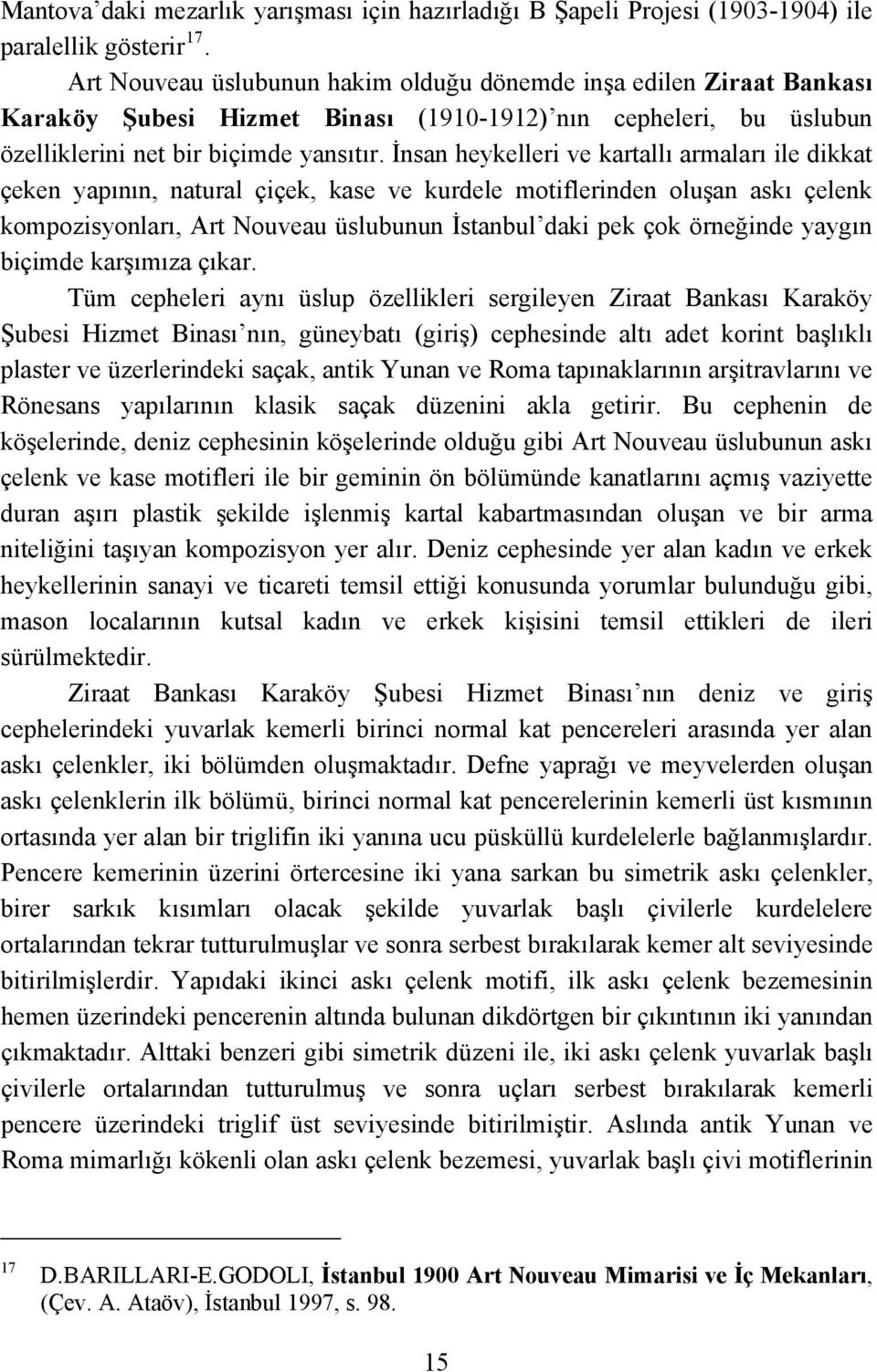 İnsan heykelleri ve kartallı armaları ile dikkat çeken yapının, natural çiçek, kase ve kurdele motiflerinden oluşan askı çelenk kompozisyonları, Art Nouveau üslubunun İstanbul daki pek çok örneğinde