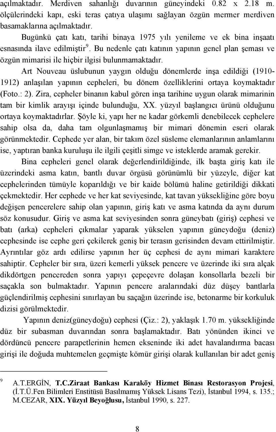 Bu nedenle çatı katının yapının genel plan şeması ve özgün mimarisi ile hiçbir ilgisi bulunmamaktadır.