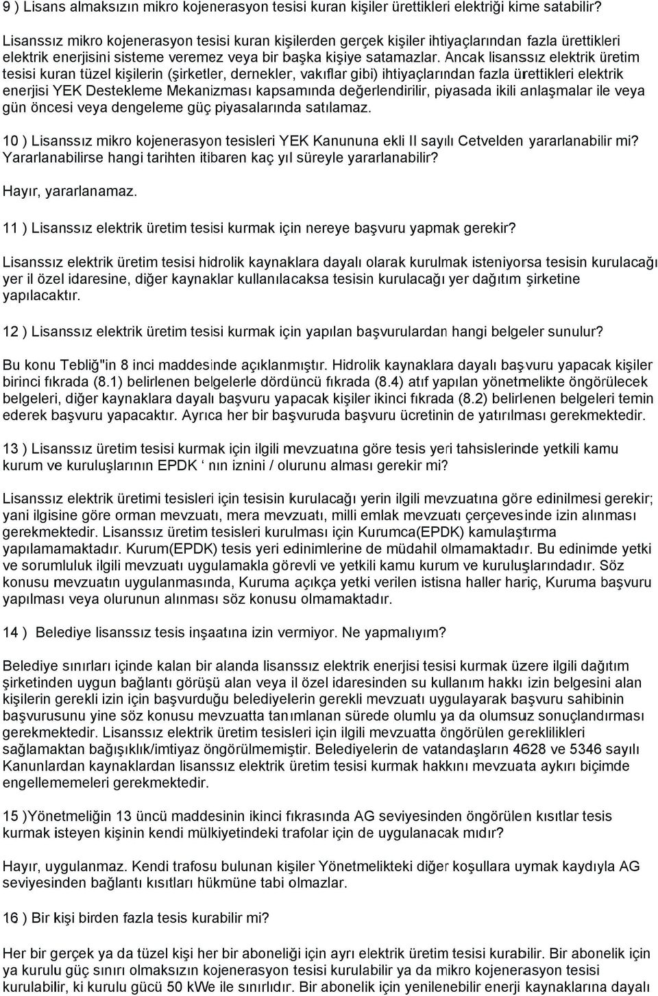 Ancak A lisanssız elektrik üretim tesisi kuran tüzel kişilerin (şirketler, dernekler, vakıflar gibi) ihtiyaçlarından fazla ürettikleri elektrik enerjisi YEK Destekleme Mekanizması kapsamında