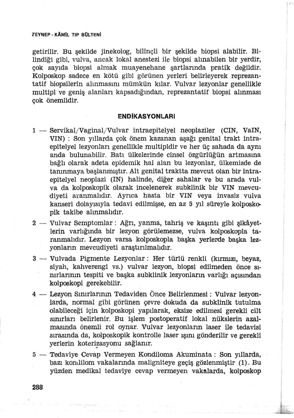 Kolposkop sadece en kötü gibi görünen yerleri belirleyerek reprezantatif hiopsilerin alınmasını mümkün kılar.