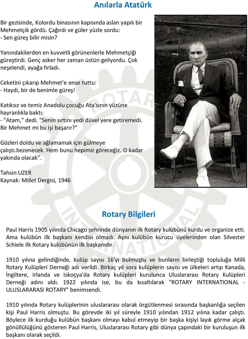 Katıksız ve temiz Anadolu çocuğu Ata'sının yüzüne hayranlıkla baktı: -"Atam," dedi. "Senin sırtını yedi düvel yere getiremedi. Bir Mehmet mi bu işi başarır?