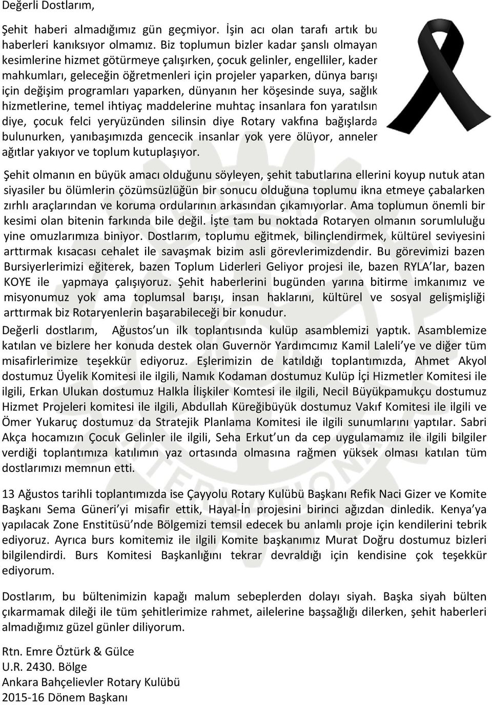 değişim programları yaparken, dünyanın her köşesinde suya, sağlık hizmetlerine, temel ihtiyaç maddelerine muhtaç insanlara fon yaratılsın diye, çocuk felci yeryüzünden silinsin diye Rotary vakfına