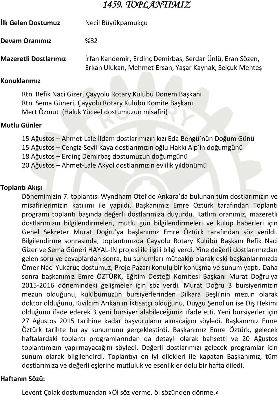 Sema Güneri, Çayyolu Rotary Kulübü Komite Başkanı Mert Özmut (Haluk Yüceel dostumuzun misafiri) Mutlu Günler 15 Ağustos Ahmet-Lale İldam dostlarımızın kızı Eda Bengü nün Doğum Günü 15 Ağustos