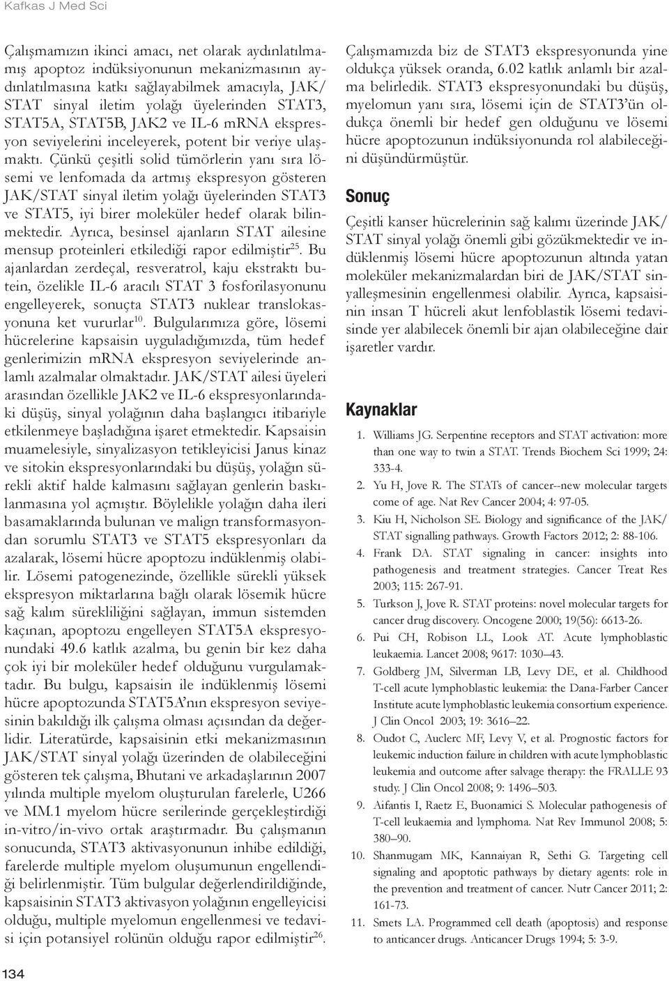 Çünkü çeşitli solid tümörlerin yanı sıra lösemi ve lenfomada da artmış ekspresyon gösteren JAK/STAT sinyal iletim yolağı üyelerinden STAT3 ve STAT5, iyi birer moleküler hedef olarak bilinmektedir.