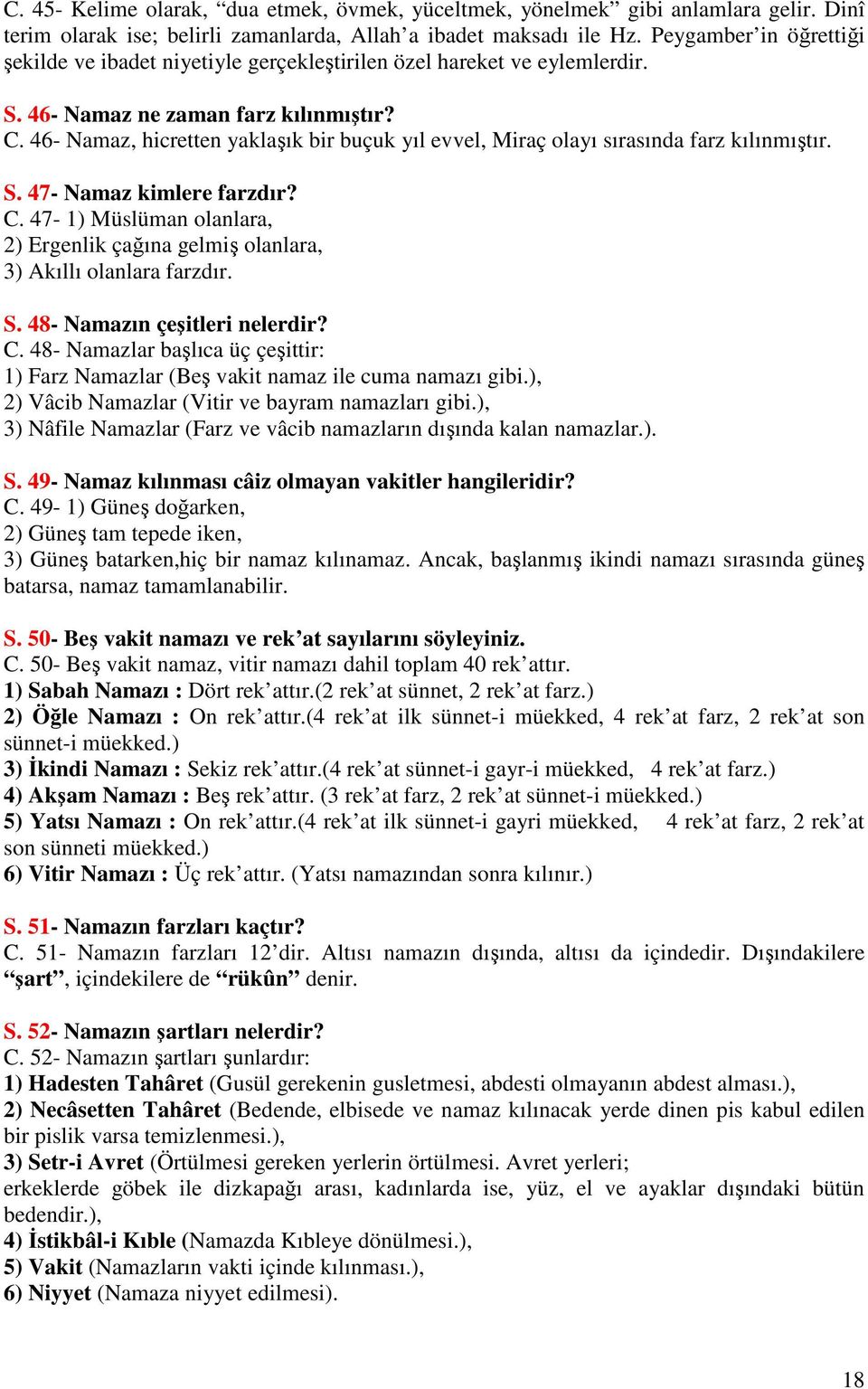 46- Namaz, hicretten yaklaşık bir buçuk yıl evvel, Miraç olayı sırasında farz kılınmıştır. S. 47- Namaz kimlere farzdır? C.