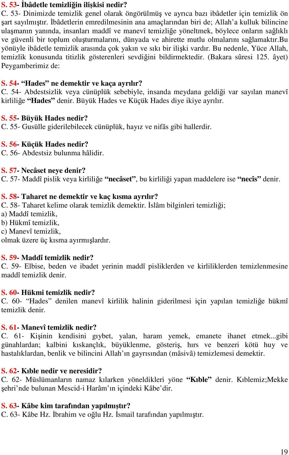 oluşturmalarını, dünyada ve ahirette mutlu olmalarını sağlamaktır.bu yönüyle ibâdetle temizlik arasında çok yakın ve sıkı bir ilişki vardır.