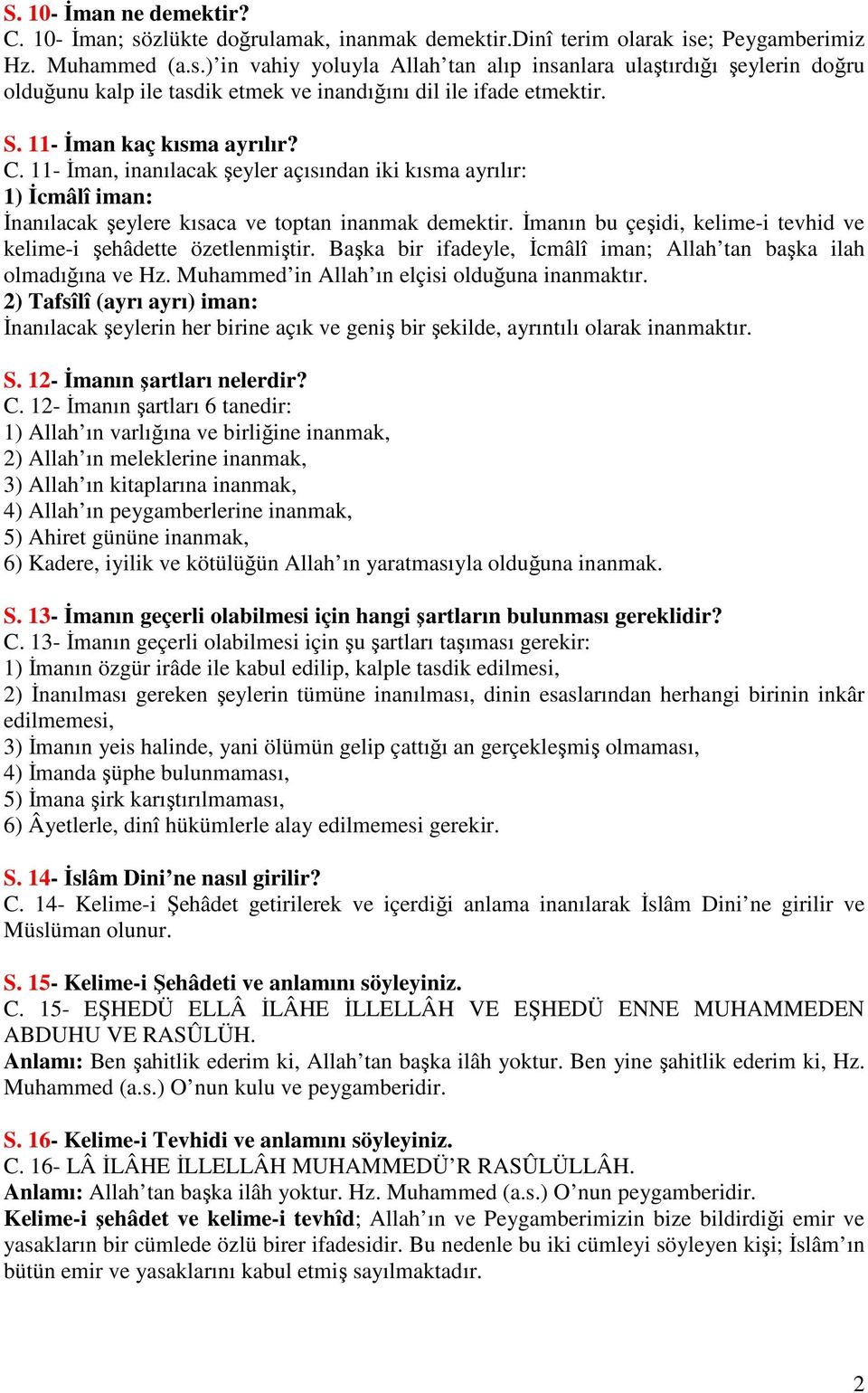 Đmanın bu çeşidi, kelime-i tevhid ve kelime-i şehâdette özetlenmiştir. Başka bir ifadeyle, Đcmâlî iman; Allah tan başka ilah olmadığına ve Hz. Muhammed in Allah ın elçisi olduğuna inanmaktır.