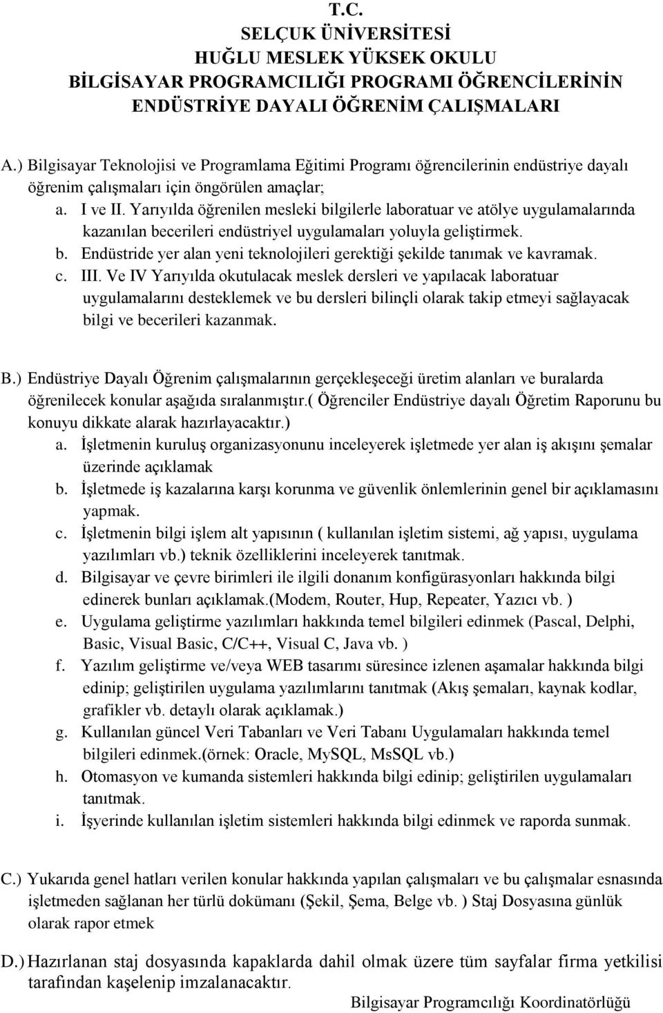 Yarıyılda öğrenilen mesleki bilgilerle laboratuar ve atölye uygulamalarında kazanılan becerileri endüstriyel uygulamaları yoluyla geliştirmek. b. Endüstride yer alan yeni teknolojileri gerektiği şekilde tanımak ve kavramak.