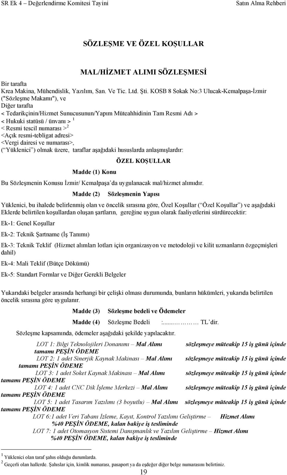 numarası > 2 <Açık resmi-tebligat adresi> <Vergi dairesi ve numarası>, ( Yüklenici ) olmak üzere, taraflar aşağıdaki hususlarda anlaşmışlardır: Madde (1) Konu ÖZEL KOŞULLAR Bu Sözleşmenin Konusu