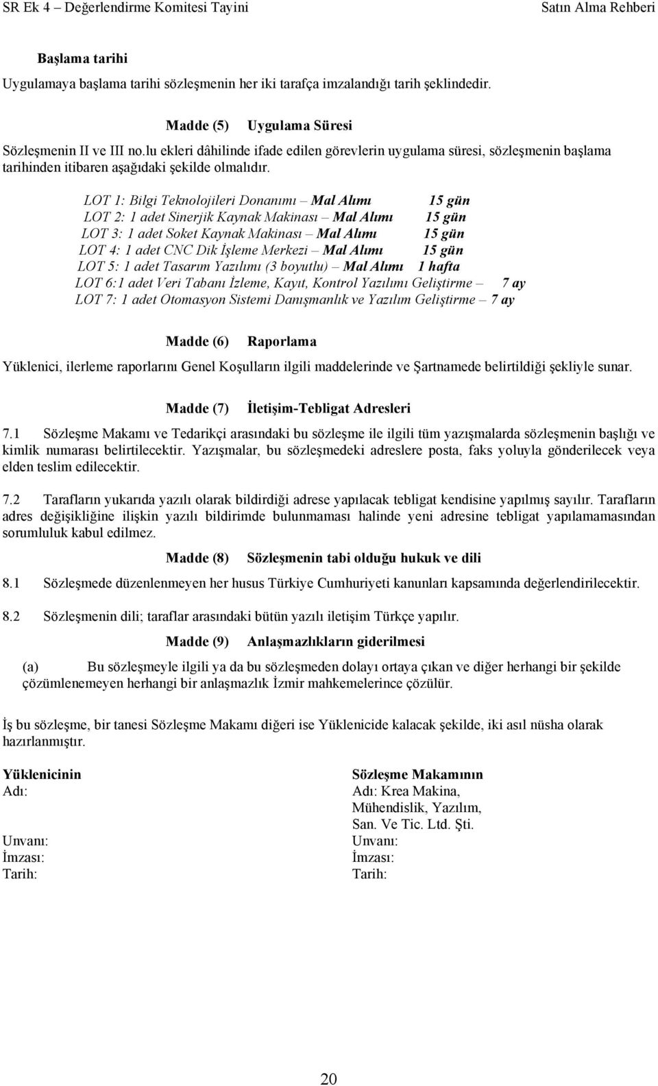 LOT 1: Bilgi Teknolojileri Donanımı Mal Alımı 15 gün LOT 2: 1 adet Sinerjik Kaynak Makinası Mal Alımı 15 gün LOT 3: 1 adet Soket Kaynak Makinası Mal Alımı 15 gün LOT 4: 1 adet CNC Dik İşleme Merkezi