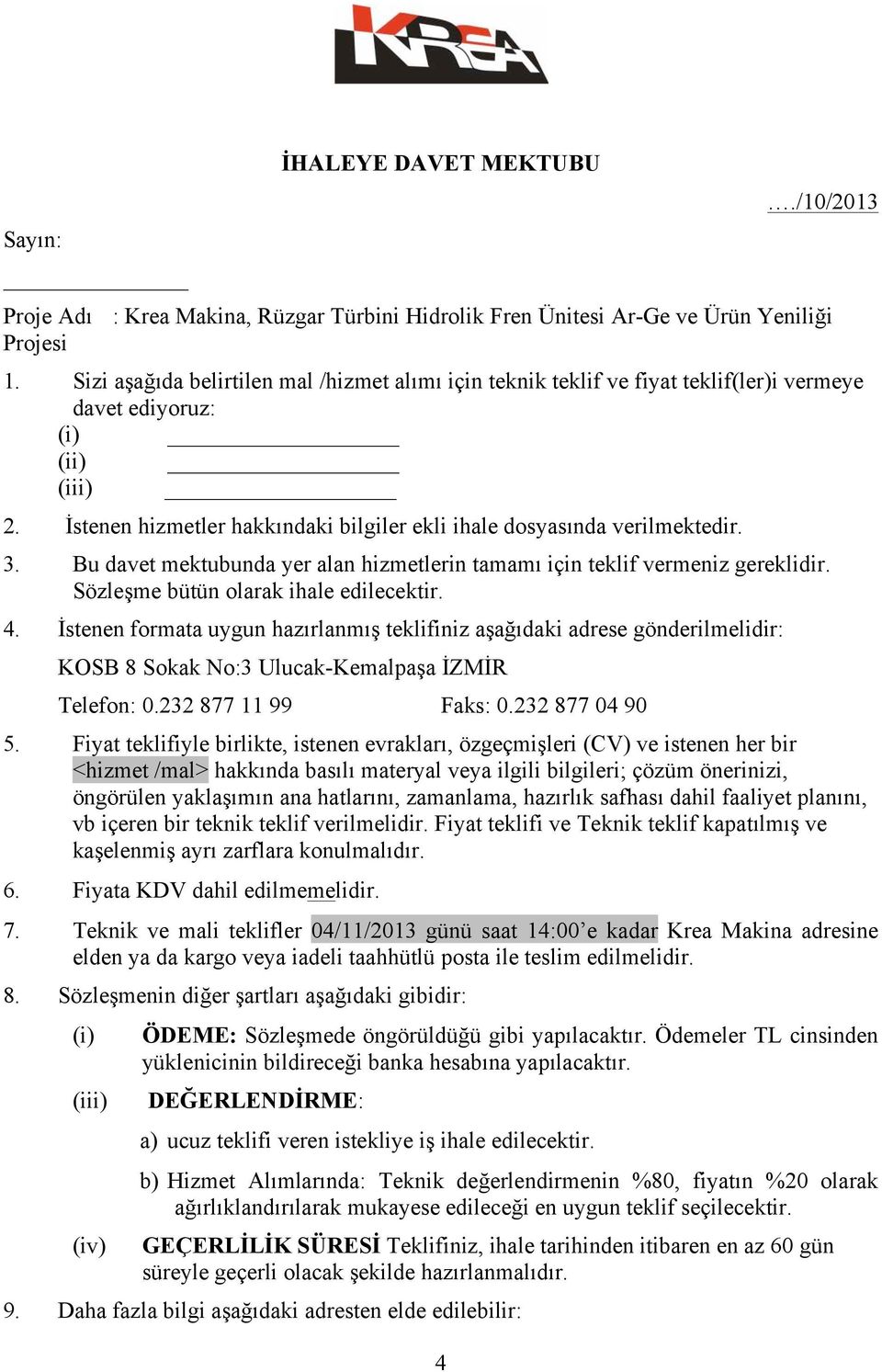 3. Bu davet mektubunda yer alan hizmetlerin tamamı için teklif vermeniz gereklidir. Sözleşme bütün olarak ihale edilecektir. 4.