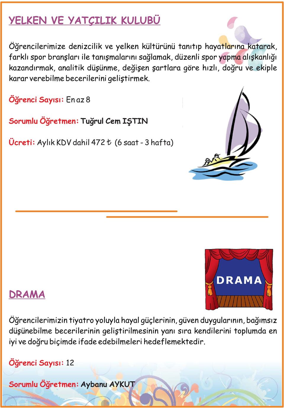 Öğrenci Sayısı: En az 8 Sorumlu Öğretmen: Tuğrul Cem IŞTIN Ücreti: Aylık KDV dahil 472 (6 saat - 3 hafta) DRAMA Öğrencilerimizin tiyatro yoluyla hayal güçlerinin, güven