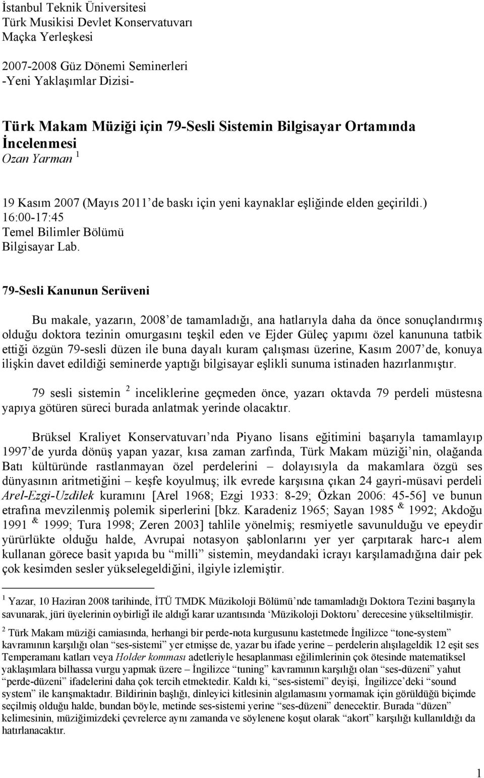 79-Sesli Kanunun Serüveni Bu makale, yazarın, 2008 de tamamladığı, ana hatlarıyla daha da önce sonuçlandırmış olduğu doktora tezinin omurgasını teşkil eden ve Ejder Güleç yapımı özel kanununa tatbik