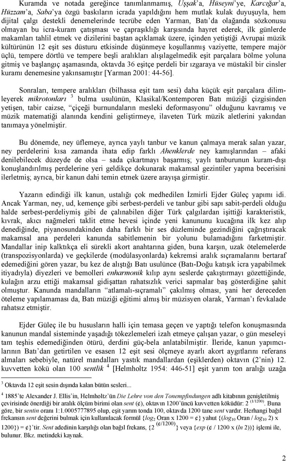 içinden yetiştiği Avrupai müzik kültürünün 12 eşit ses düsturu etkisinde düşünmeye koşullanmış vaziyette, tempere majör üçlü, tempere dörtlü ve tempere beşli aralıkları alışılagelmedik eşit parçalara