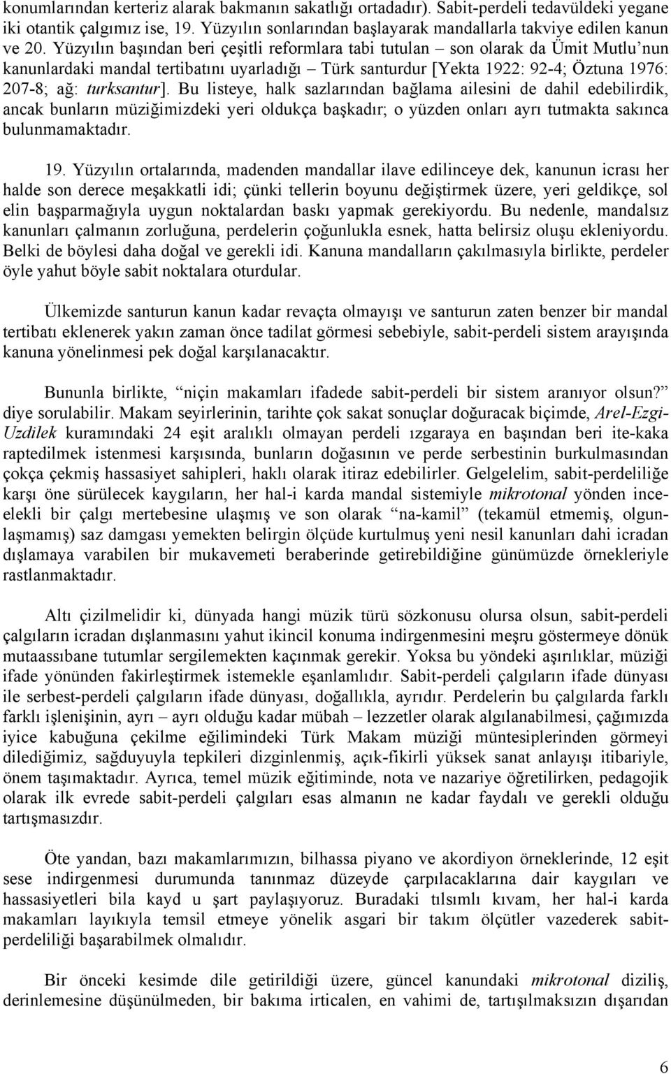 Bu listeye, halk sazlarından bağlama ailesini de dahil edebilirdik, ancak bunların müziğimizdeki yeri oldukça başkadır; o yüzden onları ayrı tutmakta sakınca bulunmamaktadır. 19.