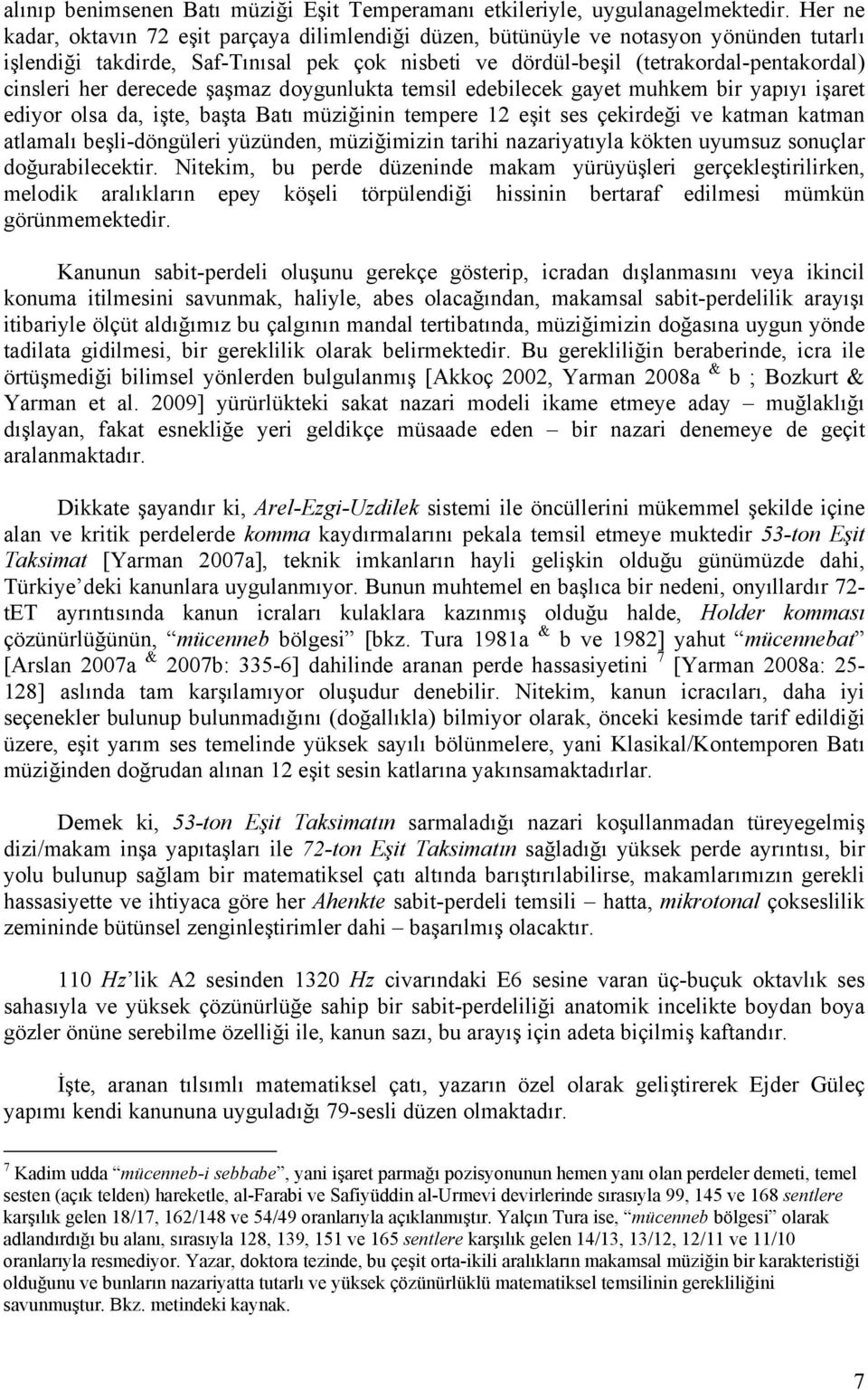 derecede şaşmaz doygunlukta temsil edebilecek gayet muhkem bir yapıyı işaret ediyor olsa da, işte, başta Batı müziğinin tempere 12 eşit ses çekirdeği ve katman katman atlamalı beşli-döngüleri