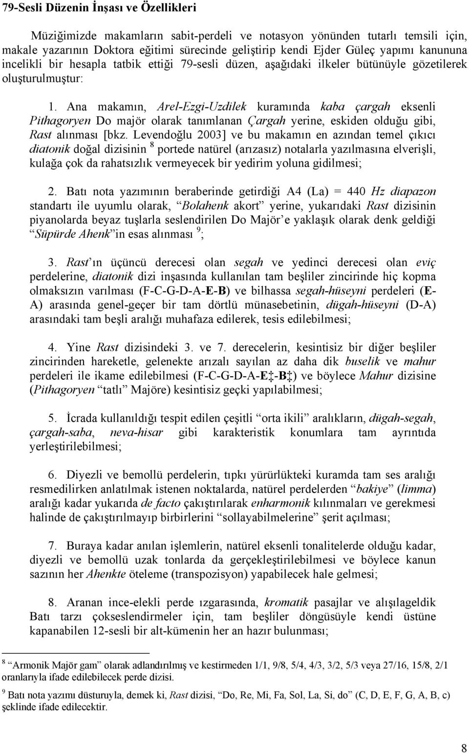 Ana makamın, Arel-Ezgi-Uzdilek kuramında kaba çargah eksenli Pithagoryen Do majör olarak tanımlanan Çargah yerine, eskiden olduğu gibi, Rast alınması [bkz.