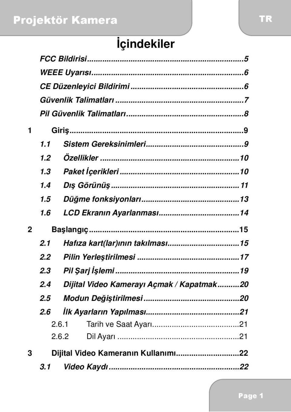 .. 14 2 Başlangıç... 15 2.1 Hafıza kart(lar)ının takılması... 15 2.2 Pilin Yerleştirilmesi... 17 2.3 Pil Şarj İşlemi... 19 2.4 Dijital Video Kamerayı Açmak / Kapatmak.