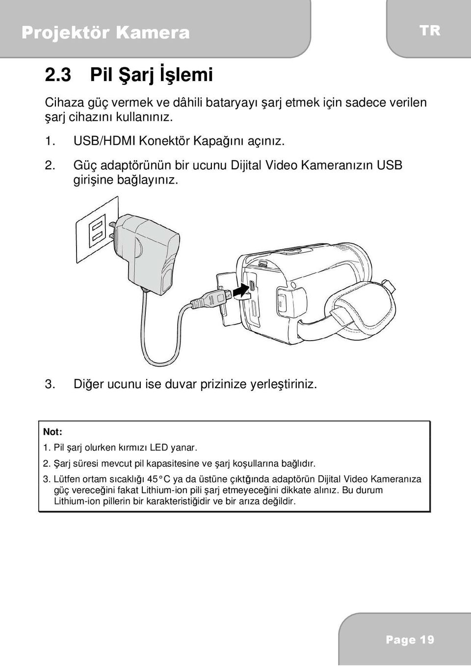 Pil şarj olurken kırmızı LED yanar. 2. Şarj süresi mevcut pil kapasitesine ve şarj koşullarına bağlıdır. 3.