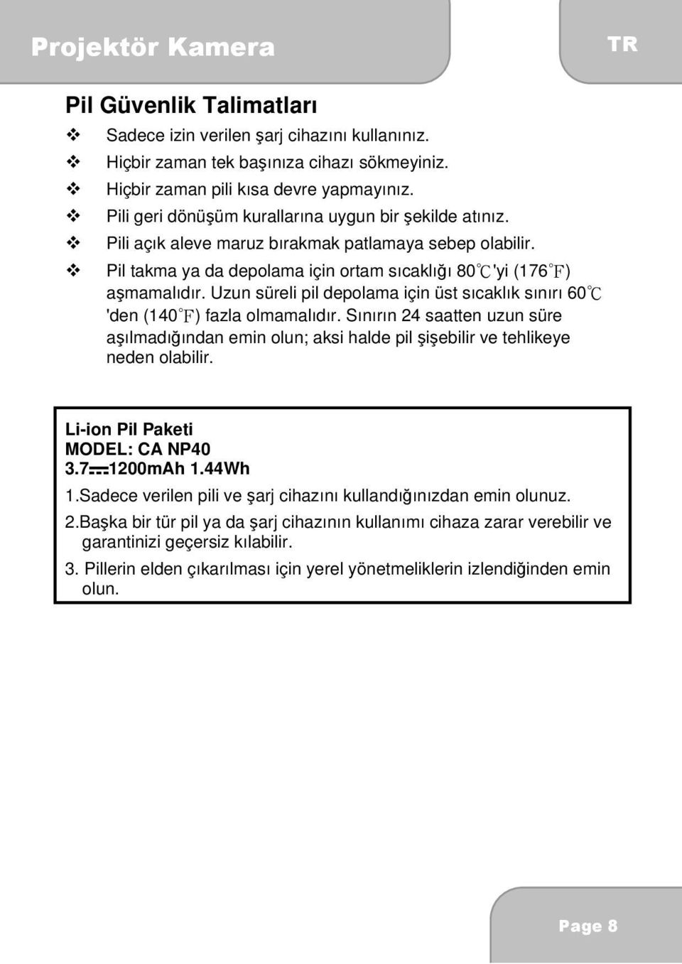 Uzun süreli pil depolama için üst sıcaklık sınırı 60 'den (140 ) fazla olmamalıdır. Sınırın 24 saatten uzun süre aşılmadığından emin olun; aksi halde pil şişebilir ve tehlikeye neden olabilir.