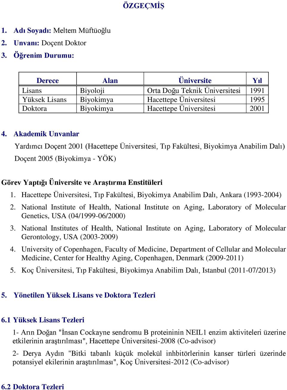 Akademik Unvanlar Yardımcı Doçent 2001 (Hacettepe, Tıp Fakültesi, Anabilim Dalı) Doçent 2005 ( - YÖK) Görev Yaptığı Üniversite ve Araştırma Enstitüleri 1.