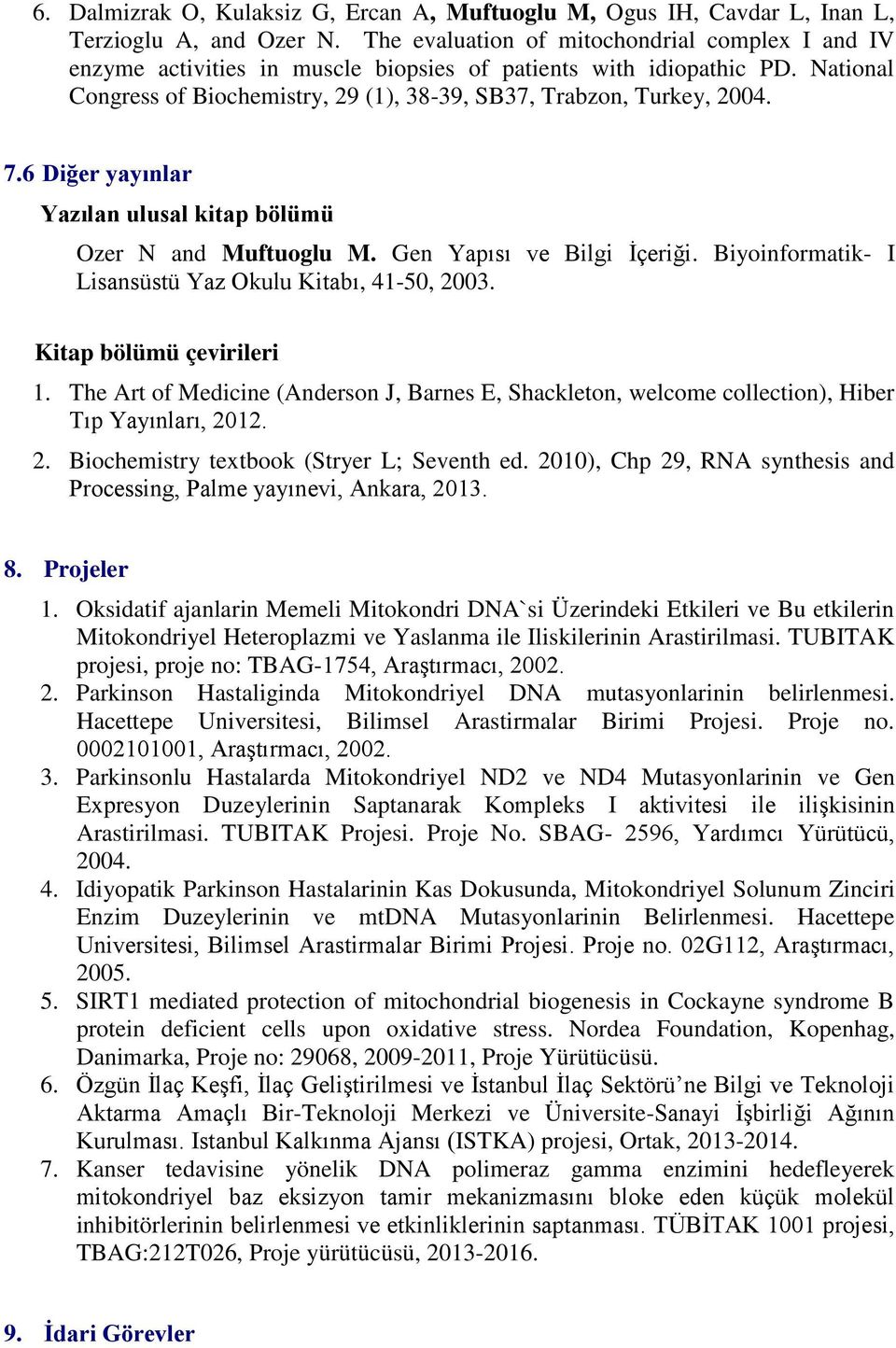 6 Diğer yayınlar Yazılan ulusal kitap bölümü Ozer N and Muftuoglu M. Gen Yapısı ve Bilgi İçeriği. Biyoinformatik- I Lisansüstü Yaz Okulu Kitabı, 41-50, 2003. Kitap bölümü çevirileri 1.