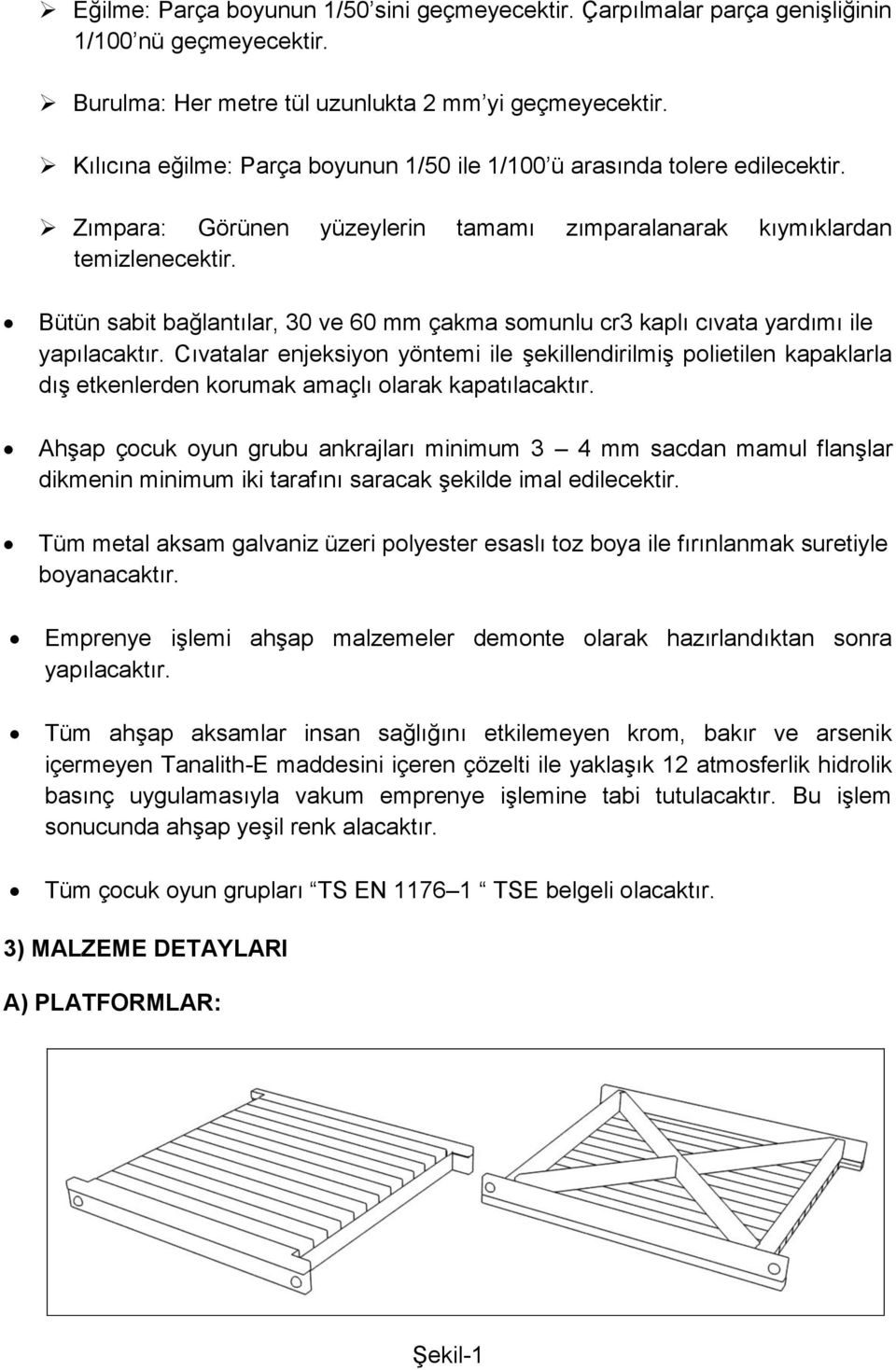 Bütün sabit bağlantılar, 30 ve 60 mm çakma somunlu cr3 kaplı cıvata yardımı ile yapılacaktır.